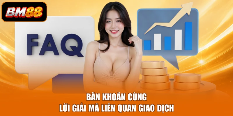 Băn khoăn cùng lời giải mã liên quan giao dịch