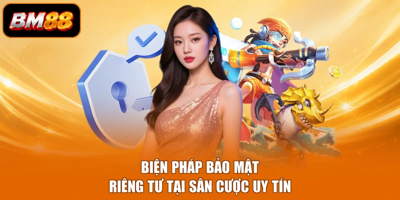 Biện pháp bảo mật riêng tư tại sân cược uy tín