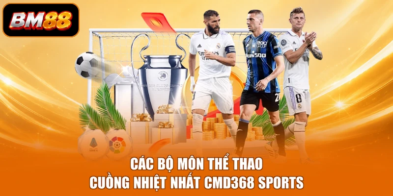 Các bộ môn thể thao cuồng nhiệt nhất CMD368 Sports 