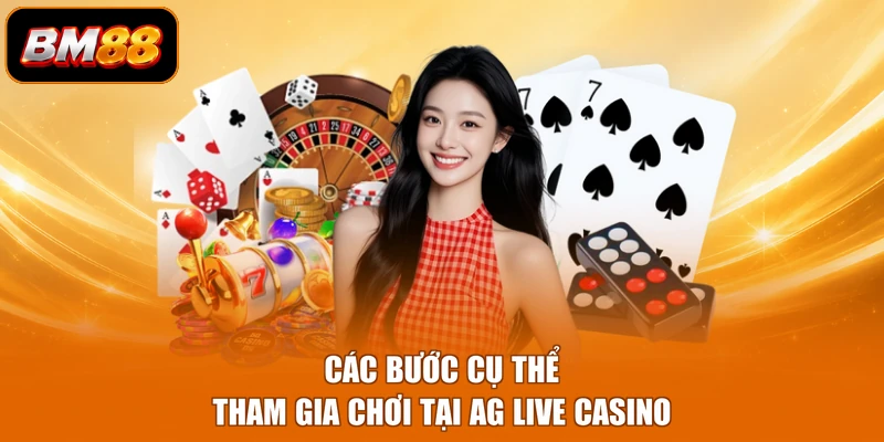Các bước cụ thể tham gia chơi tại AG live casino