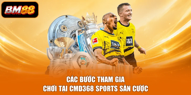 Các bước tham gia chơi tại CMD368 Sports sân cược