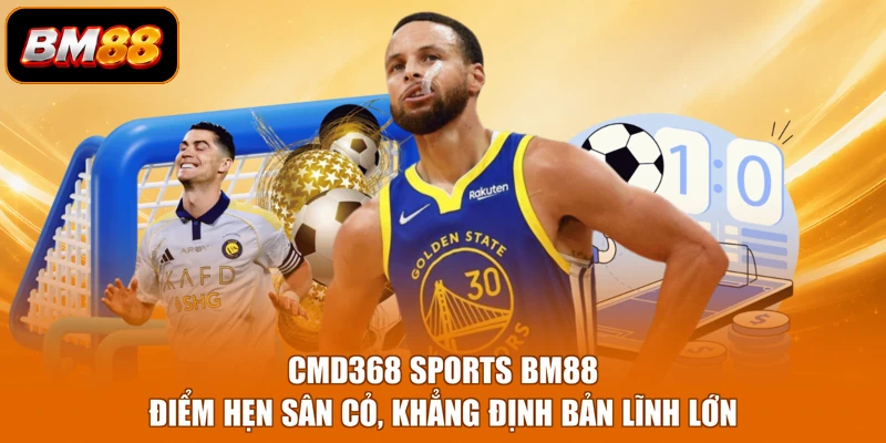 CMD368 Sports BM88 - Điểm Hẹn Sân Cỏ, Khẳng Định Bản Lĩnh Lớn