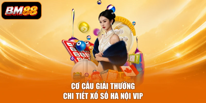 Cơ cấu giải thưởng chi tiết xổ số Hà Nội Vip
