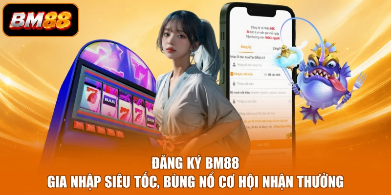 Đăng Ký BM88 - Gia Nhập Siêu Tốc, Bùng Nổ Cơ Hội Nhận Thưởng