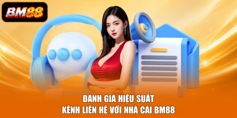 Đánh giá hiệu suất kênh liên hệ với nhà cái BM88