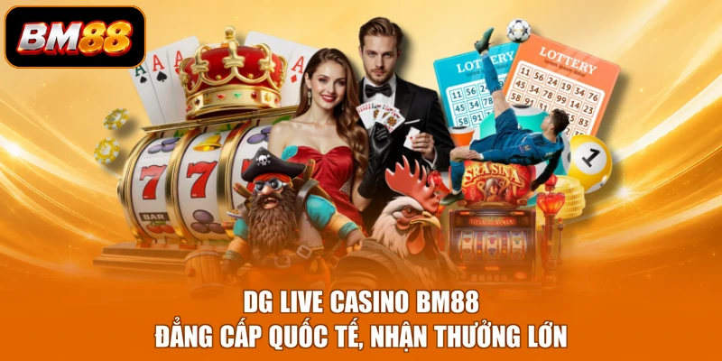 DG Live Casino BM88 - Đẳng Cấp Quốc Tế, Nhận Thưởng Lớn