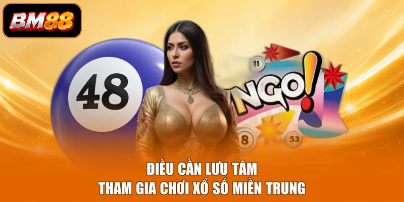 Điều cần lưu tâm tham gia chơi xổ số miền Trung