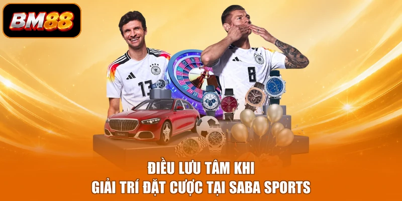 Điều lưu tâm khi giải trí đặt cược tại Saba Sports