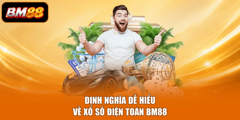 Định nghĩa dễ hiểu về xổ số điện toán BM88