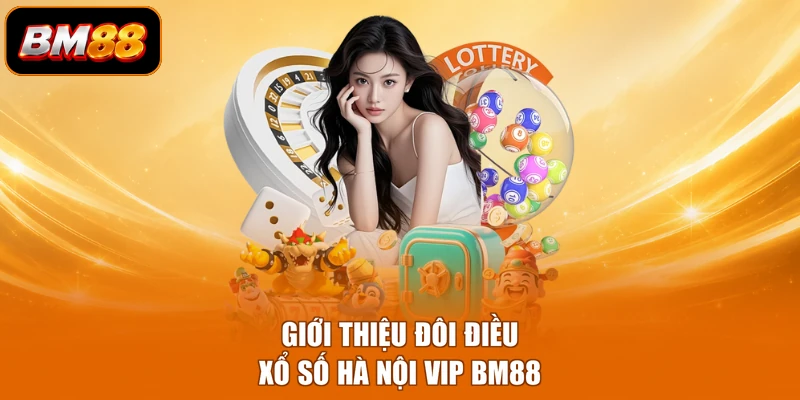 Giới thiệu đôi điều xổ số Hà Nội Vip BM88