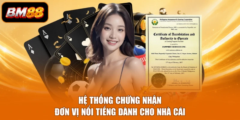 Hệ thống chứng nhận đơn vị nổi tiếng dành cho nhà cái