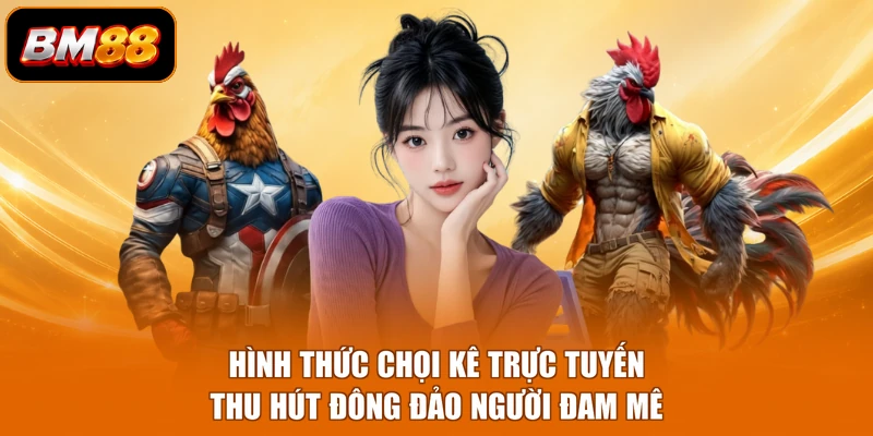 Hình thức chọi kê trực tuyến thu hút đông đảo người đam mê