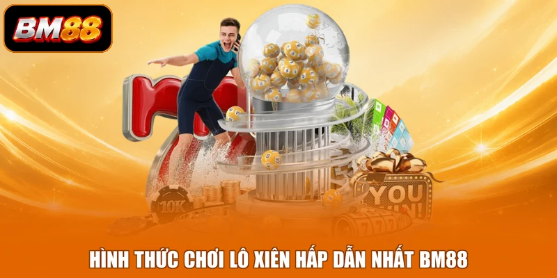 Hình thức chơi lô xiên hấp dẫn nhất BM88