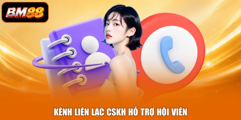 Kênh liên lạc CSKH hỗ trợ hội viên