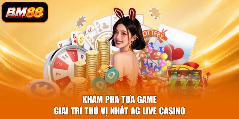 Khám phá tựa game giải trí thú vị nhất AG live casino