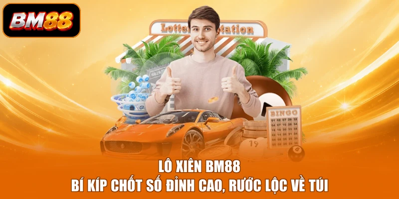 Lô Xiên BM88 - Bí Kíp Chốt Số Đỉnh Cao, Rước Lộc Về Túi