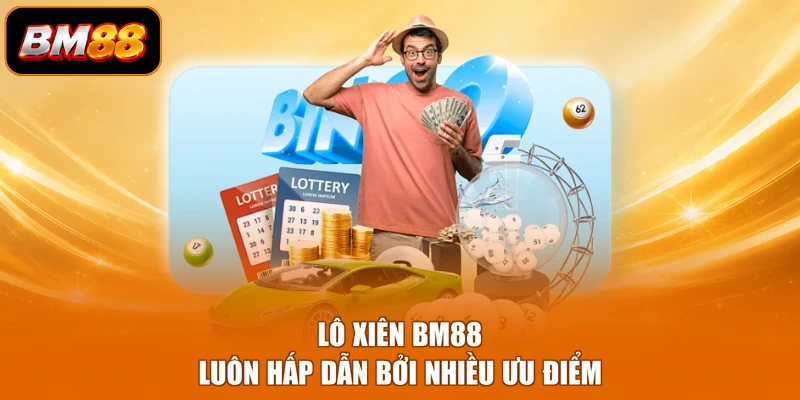 Lô xiên BM88 luôn hấp dẫn bởi nhiều ưu điểm