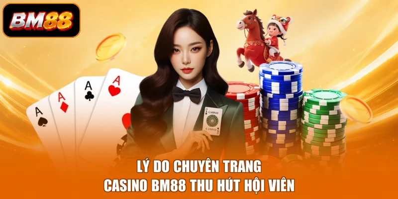 Lý do chuyên trang casino BM88 thu hút hội viên