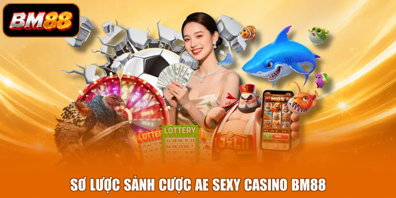 Sơ lược sảnh cược AE Sexy casino BM88