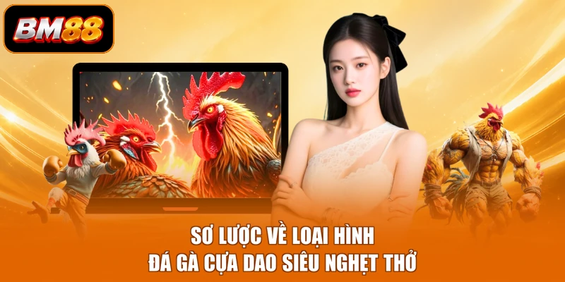 Sơ lược về loại hình đá gà cựa dao siêu nghẹt thở