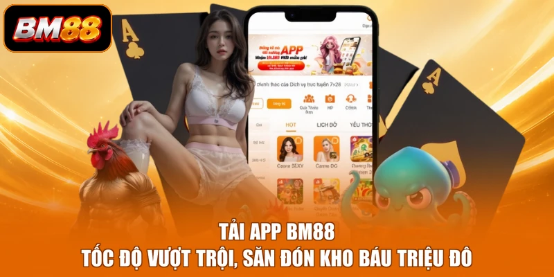 Tải App BM88 - Tốc Độ Vượt Trội, Săn Đón Kho Báu Triệu Đô