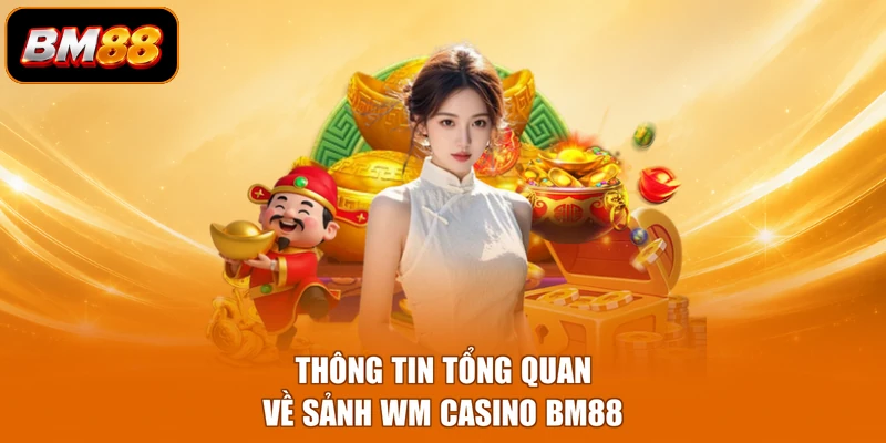 Thông tin tổng quan về sảnh WM casino BM88
