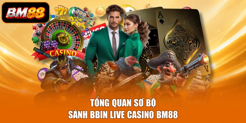 Tổng quan sơ bộ sảnh BBIN live casino BM88