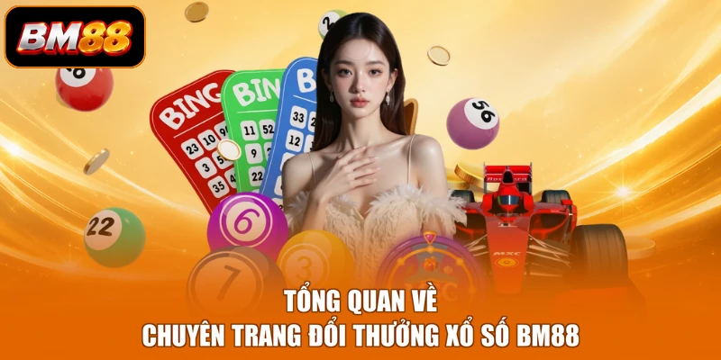 Tổng quan về chuyên trang đổi thưởng xổ số BM88