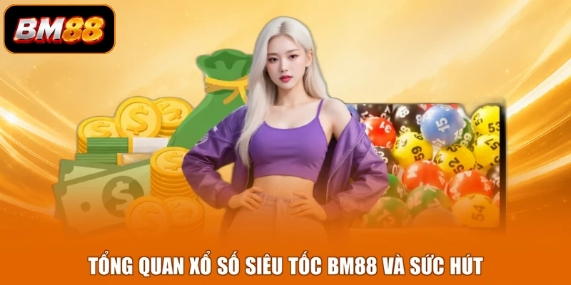 Tổng quan xổ số siêu tốc BM88 và sức hút