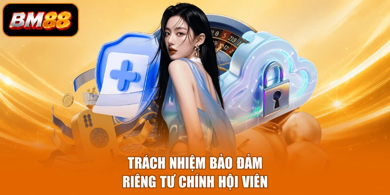 Trách nhiệm bảo đảm riêng tư chính hội viên