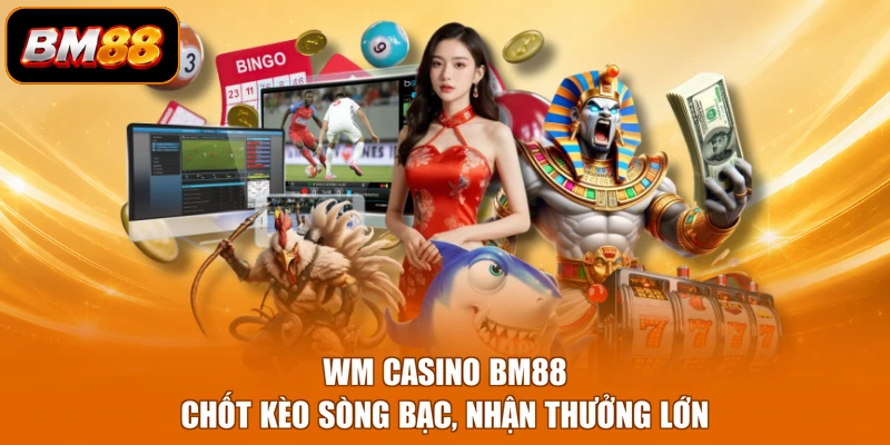 WM Casino BM88 - Chốt Kèo Sòng Bạc, Nhận Thưởng Lớn