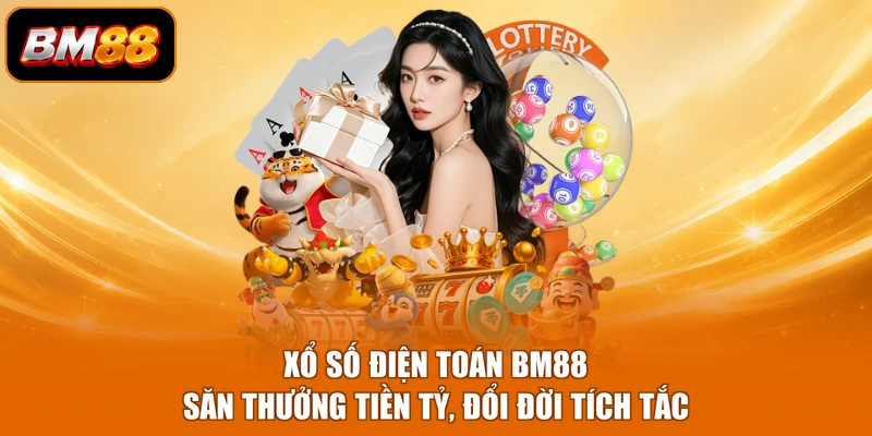 Xổ Số Điện Toán BM88 - Săn Thưởng Tiền Tỷ, Đổi Đời Tích Tắc