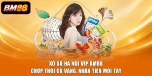 Xổ Số Hà Nội Vip BM88 - Chớp Thời Cơ Vàng, Nhận Tiền Mỏi Tay