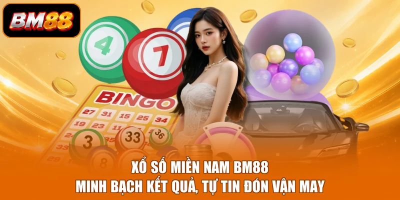 Xổ Số Miền Nam BM88 - Minh Bạch Kết Quả, Tự Tin Đón Vận May