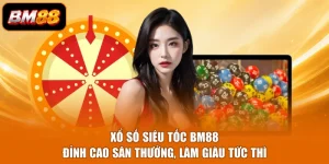Xổ Số Siêu Tốc BM88 - Đỉnh Cao Săn Thưởng, Làm Giàu Tức Thì