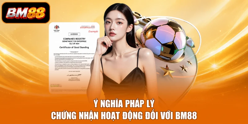 Ý nghĩa pháp lý chứng nhận hoạt động đối với BM88